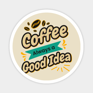 Coffee is always a good idea Magnet